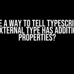 Is there a way to tell TypeScript that an external type has additional properties?