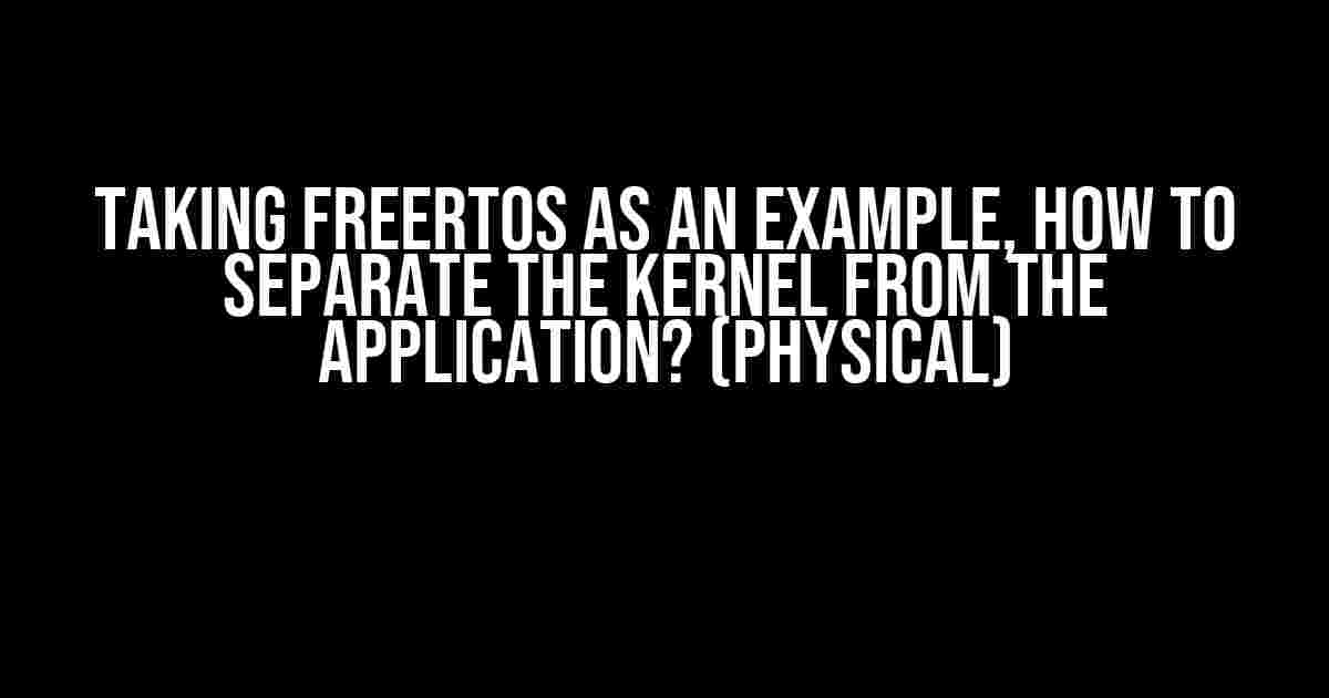 Taking FreeRTOS as an Example, How to Separate the Kernel from the Application? (Physical)