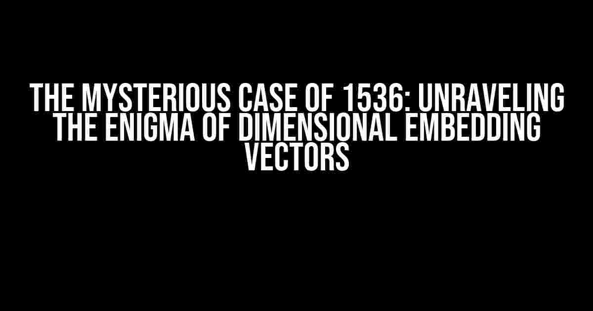 The Mysterious Case of 1536: Unraveling the Enigma of Dimensional Embedding Vectors