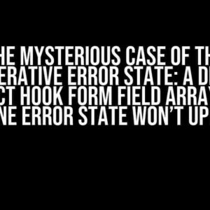 The Mysterious Case of the Uncooperative Error State: A Deep Dive into React Hook Form Field Array Custom Refine Error State Won’t Update