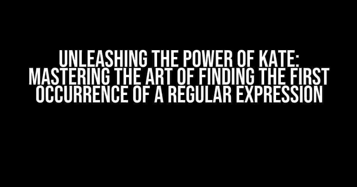 Unleashing the Power of Kate: Mastering the Art of Finding the First Occurrence of a Regular Expression