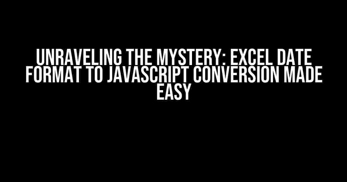 Unraveling the Mystery: Excel Date Format to JavaScript Conversion Made Easy